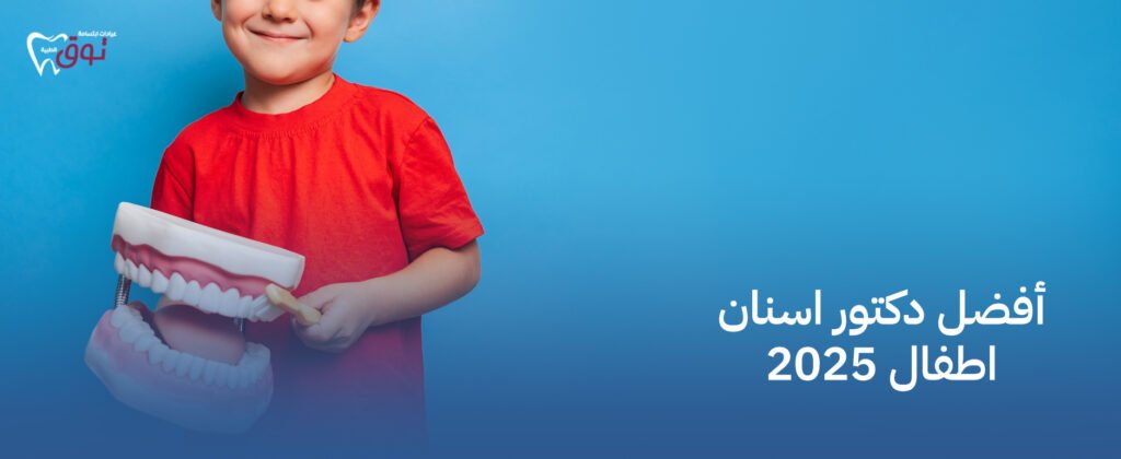 أفضل دكتور اسنان اطفال 2025 – ابتسامة صحية لأطفالك