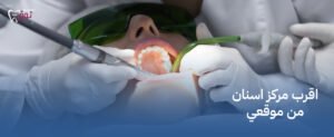 اقرب مركز اسنان من موقعي – احصل على خدمات طبية فورية