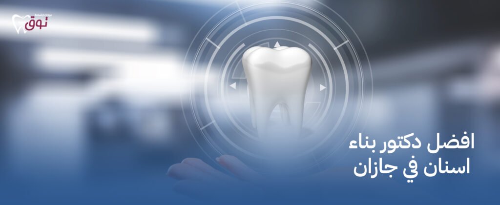 افضل دكتوربناء اسنان في جازان | خبرة ومهارة عالية